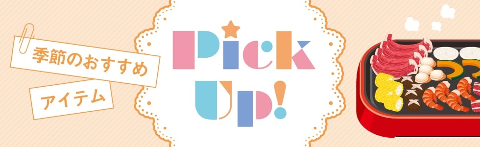 PickUp!（ピックアップ）-季節のおすすめアイテム