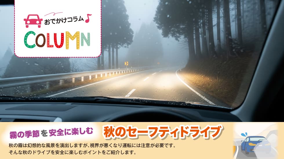 霧の季節を安全に楽しむ 秋のセーフティドライブ
