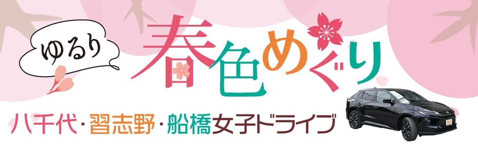 ゆるり春色めぐり 八千代・習志野・船橋 女子ドライブ