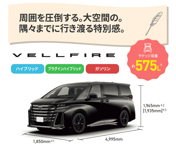 ヴェルファイア　周囲を圧倒する。大空間の隅々までに行き渡る特別感。　ラゲッジ容量約575L　ハイブリッド,プラグインハイブリッド,ガソリン