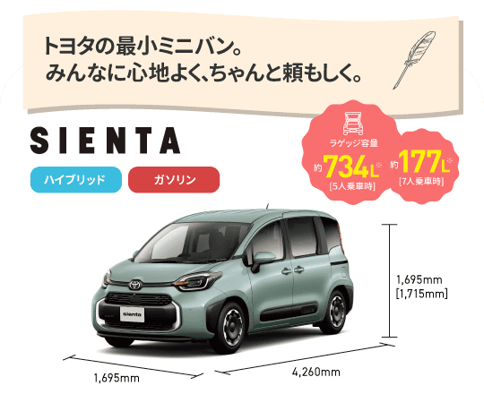 シエンタ　トヨタの最小ミニバン。みんなに心地よく、ちゃんと頼もしく。　ラゲッジ容量約734L[5人乗車時],約177L[7人乗車時]　ハイブリッド,ガソリン